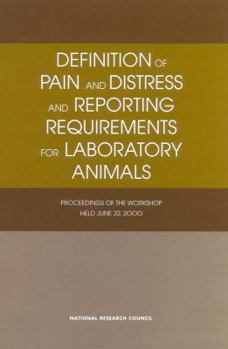 Definition of Pain and Distress and Reporting Requirements for Laboratory Animals: Proceedings of the Workshop Held June 22, 2000