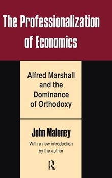 Hardcover The Professionalization of Economics: Alfred Marshall and the Dominance of Orthodoxy Book