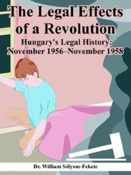 The Legal Effects of a Revolution: Hungary's Legal History November 1956--november 1958