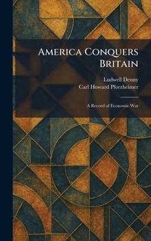 America Conquers Britain: A Record of Economic War