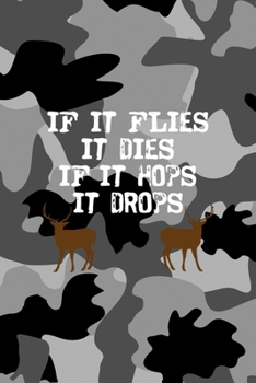 If It Flies It Dies If It Hops It Drops: All Purpose 6x9 Blank Lined Notebook Journal Way Better Than A Card Trendy Unique Gift Black Military Camouflage Hunting