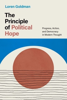 Hardcover The Principle of Political Hope: Progress, Action, and Democracy in Modern Thought Book