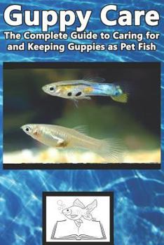 Paperback Guppy Care: The Complete Guide to Caring for and Keeping Guppies as Pet Fish Book