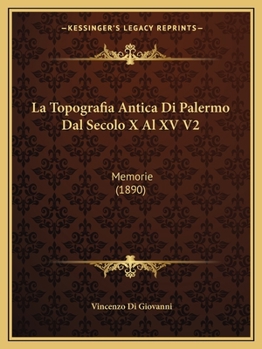 Paperback La Topografia Antica Di Palermo Dal Secolo X Al XV V2: Memorie (1890) [Italian] Book