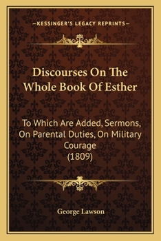 Paperback Discourses On The Whole Book Of Esther: To Which Are Added, Sermons, On Parental Duties, On Military Courage (1809) Book