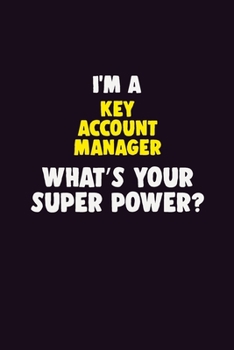 I'M A Key Account Manager, What's Your Super Power?: 6X9 120 pages Career  Notebook Unlined  Writing Journal