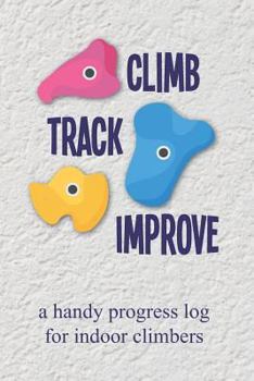 Paperback Climb Track Improve: A Handy Progress Log for Indoor Climbers Book