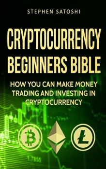 Paperback Cryptocurrency: Beginners Bible - How You Can Make Money Trading and Investing in Cryptocurrency like Bitcoin, Ethereum and altcoins Book