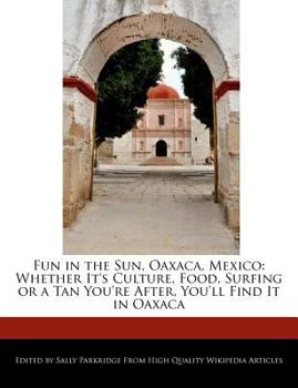 Fun in the Sun, Oaxaca, Mexico : Whether It's Culture, Food, Surfing or a Tan You're after, You'll Find It in Oaxaca