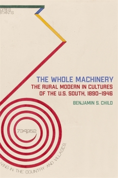 Hardcover Whole Machinery: The Rural Modern in Cultures of the U.S. South, 1890-1946 Book