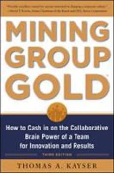 Hardcover Mining Group Gold, Third Edition: How to Cash in on the Collaborative Brain Power of a Team for Innovation and Results Book