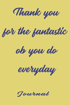 Thank you for the fantastic job you do everyday ,best gift Birthday/Valentine's Day/Anniversary for friendS , FAMILY. Notebook , Journal to Write ... gift, 120 pages, 6x9 , soft Cover , mat