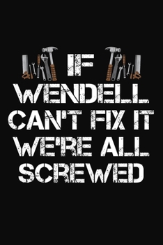 Paperback If Wendell Can't Fix It We're All Screwed: Personalized Handyman Notebook - Gift Journal for Wendell Book