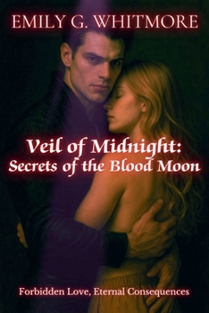 Veil of Midnight: Secrets of the Blood Moon: Forbidden Love, Eternal Consequences (Eternal Desire: The Vampire's Embrace)