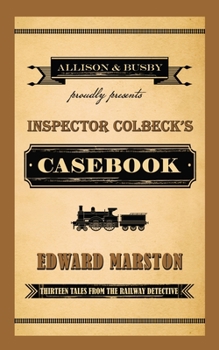 Inspector Colbeck's Casebook: Thirteen Tales from the Railway Detective - Book  of the Railway Detective