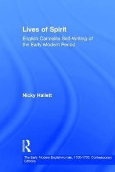 Hardcover Lives of Spirit: English Carmelite Self-Writing of the Early Modern Period Book