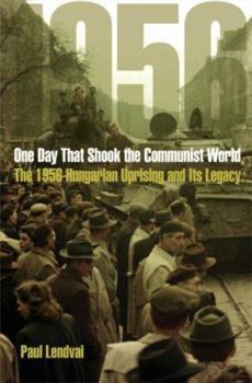 Hardcover One Day That Shook the Communist World: The 1956 Hungarian Uprising and Its Legacy Book