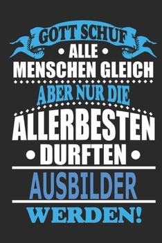 Gott schuf alle Menschen gleich aber nur die allerbesten durften Ausbilder werden: Notizbuch, Notizblock, 110 linierte Seiten, (German Edition)
