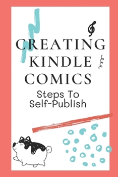 Paperback Creating Kindle Comics: Steps To Self-Publish: How To Use Kindle Comic Converter Book