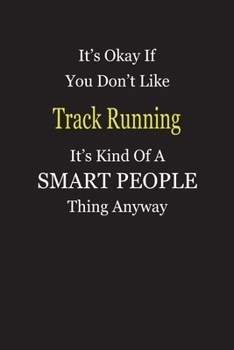 It's Okay If You Don't Like Track Running It's Kind Of A Smart People Thing Anyway: Blank Lined Notebook Journal Gift Idea