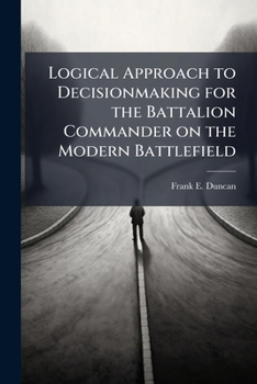 Paperback Logical Approach to Decisionmaking for the Battalion Commander on the Modern Battlefield Book