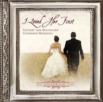 Hardcover I Loved Her First: Fathers' and Daughters' Cherished Memories Book