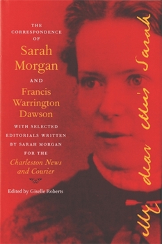 Hardcover The Correspondence of Sarah Morgan and Francis Warrington Dawson, with Selected Editorials Written by Sarah Morgan for the Charleston News and Courier Book