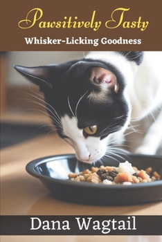 Pawsitively Tasty: 150+ Tailored Home-Cooked Delights and Treats for Every Stage of Your Cat's Life and Well-being: From Kitten to Adulth