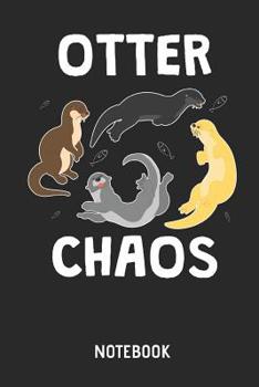 Paperback Otter Chaos Notebook: Cute Otter Lined Journal for Women, Men and Kids. Great Gift Idea for All Sea Otter Lover. Book