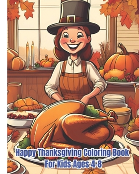 Happy Thanksgiving Coloring Book For Kids Ages 4-8: Thanksgiving Designs with Turkey, Pumpkin, Autumn Leave, Animals / Fun Activity Coloring for Children, Girls, Boys