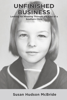 Unfinished Business: Looking for Meaning Through the Eyes of a Southern Child
