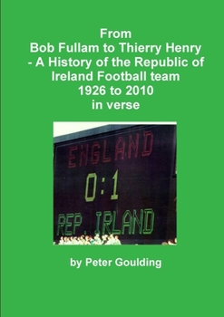 Paperback From Bob Fullam to Thierry Henry - A History of the Republic of Ireland Football team 1926 to 2010 in verse Book