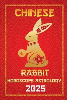 Rabbit Chinese Horoscope 2025 (Chinese Horoscopes & Astrology Secrets for 2025)