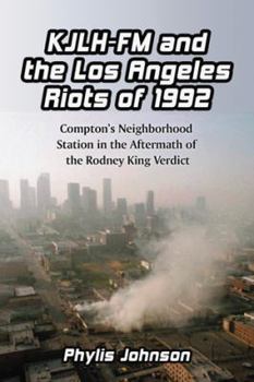 Paperback Kjlh-FM and the Los Angeles Riots of 1992: Compton's Neighborhood Station in the Aftermath of the Rodney King Verdict Book