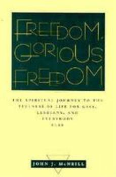 Hardcover Freedom, Glorious Freedom: The Spiritual Journey to the Fullness of Life for Gays, Lesbians, and Everybody Else Book
