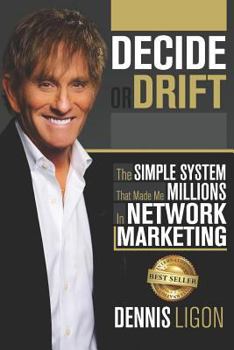 Decide or Drift : The Simple System That Made Me Millions in Network Marketing