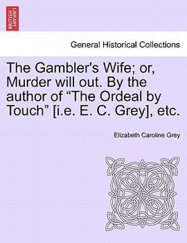 Paperback The Gambler's Wife; Or, Murder Will Out. by the Author of "The Ordeal by Touch" [I.E. E. C. Grey], Etc. Book