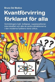Kvantförvirring förklarat för alla: Schrödingers katt, kollapser, superpositioner, icke-lokalitet och alla de andra attraktionerna i den moderna fysikens stora cirkus. (Swedish Edition)