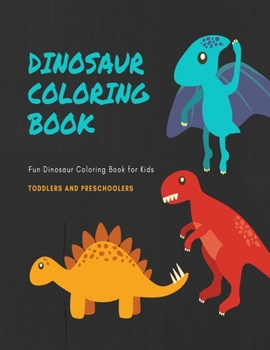 Dinosaur Coloring Book: Fun Dinosaur Coloring Book for Kids, Toddlers and Preschoolers