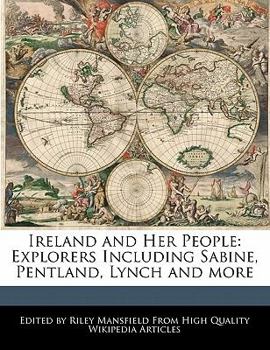 Ireland and Her People : Explorers Including Sabine, Pentland, Lynch and More