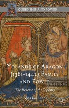 Yolande of Aragon (1381-1442) Family and Power: The Reverse of the Tapestry - Book  of the Queenship and Power