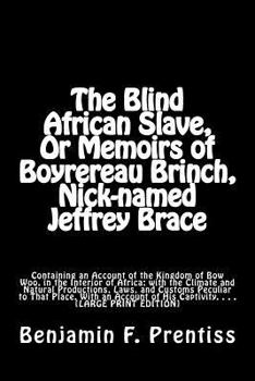The Blind African Slave, Or Memoirs of Boyrereau Brinch, Nick-named Jeffrey Brace: Containing an Account of the Kingdom of Bow Woo, in the Interior of ... With an Account of His Captivity. . . .