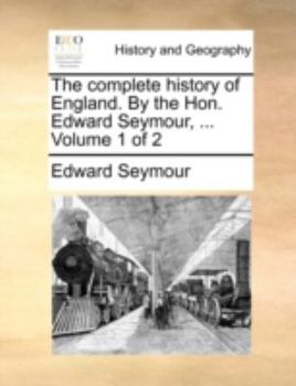 Paperback The Complete History of England. by the Hon. Edward Seymour, ... Volume 1 of 2 Book
