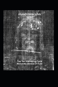 Paperback A Local's Guide to Italy: (Book 6) Top Ten Interesting Facts about the Shroud of Turin Book