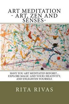 Paperback Art Meditation - Art, Zen and Senses: Have you art meditated before?...Explore magic and your creativity, and enlighten yourself. Book