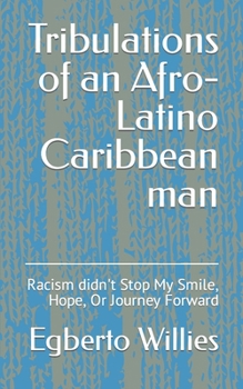 Paperback Tribulations of an Afro-Latino Caribbean man: Racism didn't Stop My Smile, Hope, Or Journey Forward Book