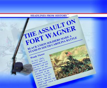 The Assault on Fort Wagner: Black Soldiers Make a Stand in South Carolina Battle (Headlines from History) - Book  of the Headlines from History