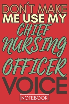 Paperback Don't Make Me Use My Chief Nursing Officer Voice: Gift Chief Nursing Officer Gag Journal Notebook 6x9 110 lined book