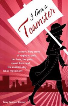 Paperback I Am a Teamster: A Short, Fiery Story of Regina V. Polk, Her Hats, Her Pets, Sweet Love, and the Modern-Day Labor Movement Book