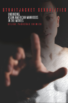 Hardcover Straitjacket Sexualities: Unbinding Asian American Manhoods in the Movies Book
